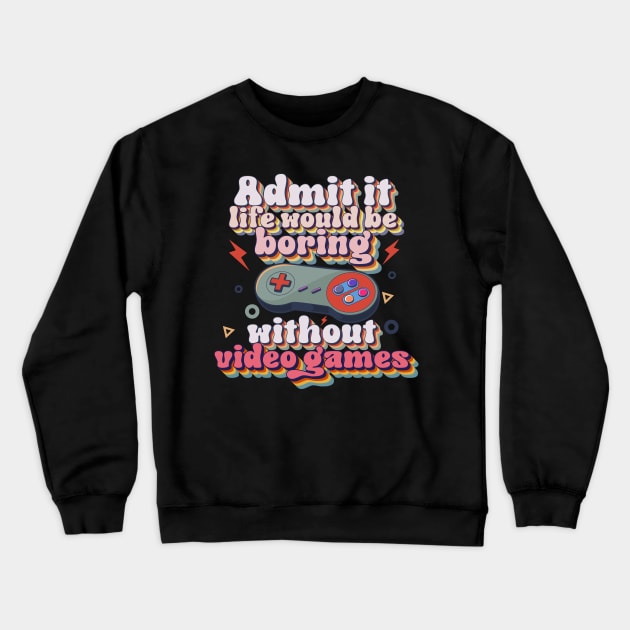 Admit it life would be boring without video games-Funny retro gamer typography Crewneck Sweatshirt by HomeCoquette